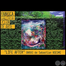 LIFE AFTER - Obras de Sebastin Boesmi - Jueves, 06 de Setiembre de 2018